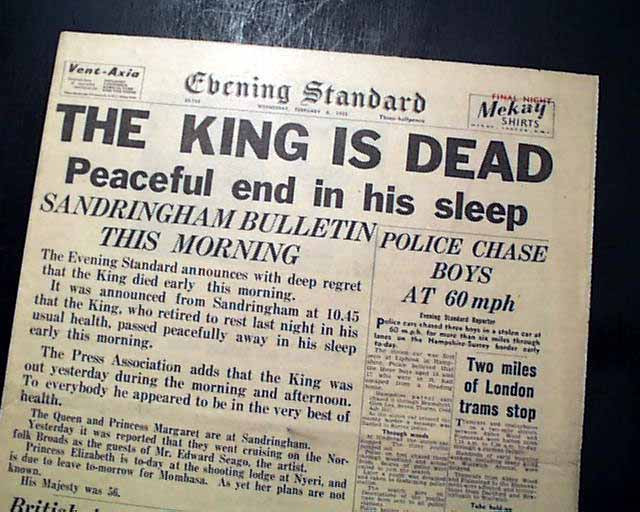 Az Evening Standard című londoni újság szalagcíme 1952. február 6-án:  “MEGHALT A KIRÁLY” “Álmában, békésen érte a halál”. Így jelentették be VI. György király halálhírét. Az angol királyt legidősebb lánya, Erzsébet hercegnő követte a trónon, aki II. Erzsébet néven uralkodott.